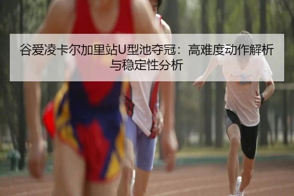 gu-ai-ling-ka-er-jia-li-zhan-xing-chi-duo-guan-gao-nan-du-dong-zuo-jie-xi-yu-wen-ding-xing-fen-xi-2-467.jpg